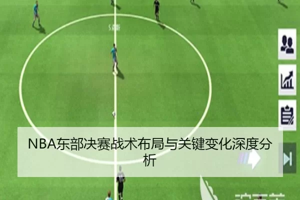 NBA东部决赛战术布局与关键变化深度分析