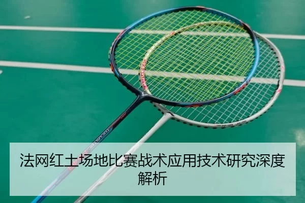 法网红土场地比赛战术应用技术研究深度解析