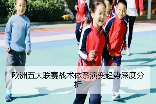 欧洲五大联赛战术体系演变趋势深度分析